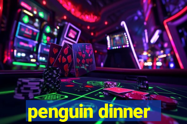 penguin dinner